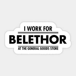 I WORK FOR BELETHOR AT GENERAL GOOD STORE Sticker